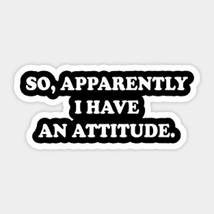 So Apparently I Have An Attitude Sticker